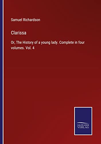 Clarissa: Or, The History of a young lady. Complete in four volumes. Vol. 4