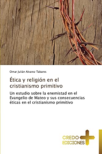 Ética y religión en el cristianismo primitivo: Un estudio sobre la enemistad en el Evangelio de Mateo y sus consecuencias éticas en el cristianismo primitivo