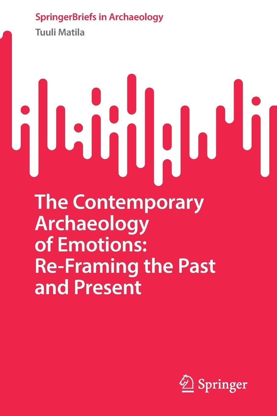 The Contemporary Archaeology of Emotions: Re-Framing the Past and Present (SpringerBriefs in Archaeology)