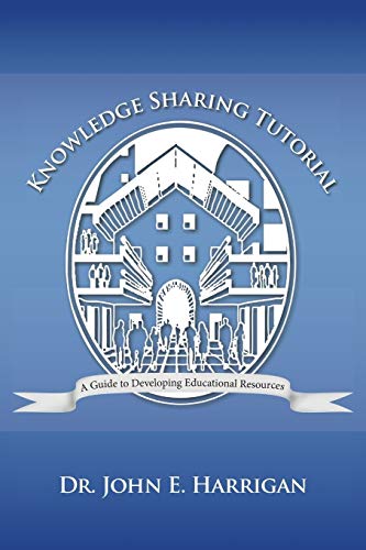 Knowledge Sharing Tutorial: Where Technology Is Advancing, Economies Challenged, and Communities Evolving, Nothing Is More Essential than the Development of Learning Resources in School and at Work