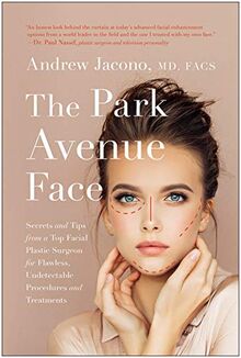 Park Avenue Face: Secrets and Tips from a Top Facial Plastic Surgeon for Flawless, Undetectable Procedures and Treatments