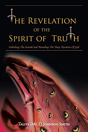 The Revelation of the Spirit of Truth: Unlocking The Seventh Seal Revealing The Deep Mysteries Of God