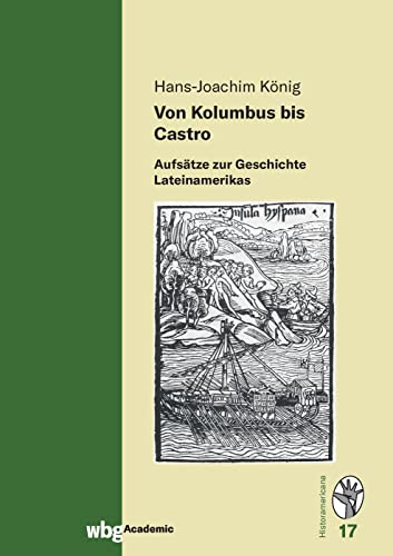 Von Kolumbus bis Castro: Aufsätze zur Geschichte Lateinamerikas (Historamericana)