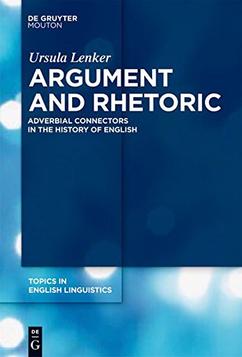 Argument and Rhetoric: Adverbial Connectors in the History of English (Topics in English Linguistics [TiEL], Band 64)
