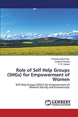 Role of Self Help Groups (SHGs) for Empowerment of Women: Self Help Groups (SHGs) for Empowerment of Women Socially and Economically