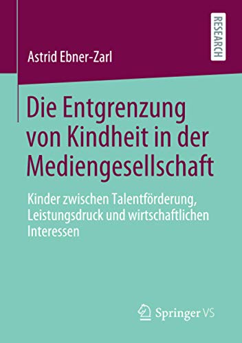 Die Entgrenzung von Kindheit in der Mediengesellschaft: Kinder zwischen Talentförderung, Leistungsdruck und wirtschaftlichen Interessen
