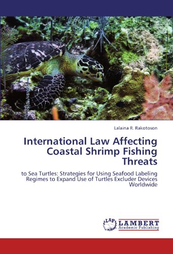 International Law Affecting Coastal Shrimp Fishing Threats: to Sea Turtles: Strategies for Using Seafood Labeling Regimes to Expand Use of Turtles Excluder Devices Worldwide