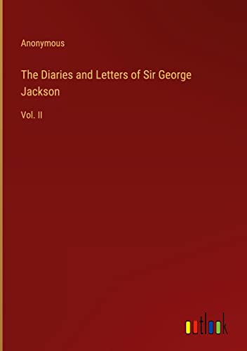 The Diaries and Letters of Sir George Jackson: Vol. II