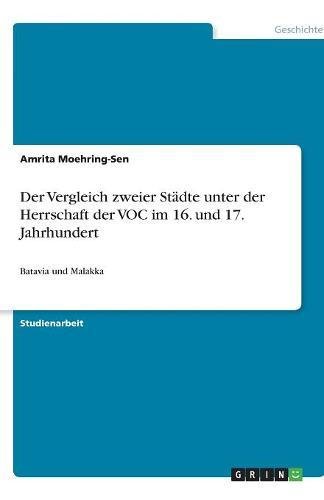 Der Vergleich zweier Städte unter der Herrschaft der VOC im 16. und 17. Jahrhundert: Batavia und Malakka