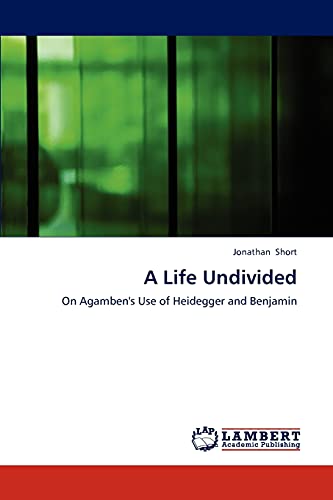 A Life Undivided: On Agamben's Use of Heidegger and Benjamin