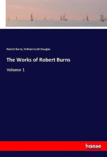 The Works of Robert Burns: Volume 1