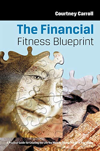 The Financial Fitness Blueprint: A Practical Guide for Creating the Life You Want By Taking Charge of Your Money
