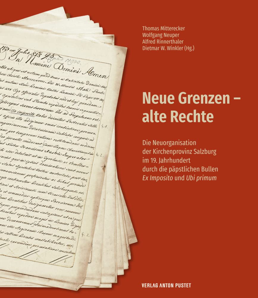 Neue Grenzen – alte Rechte: Die Neuorganisation der Kirchenprovinz Salzburg im 19. Jahrhundert durch die päpstlichen Bullen „Ex imposito“ und „Ubi primum“