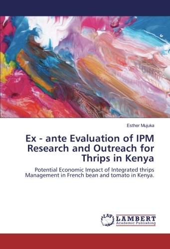 Ex - ante Evaluation of IPM Research and Outreach for Thrips in Kenya: Potential Economic Impact of Integrated thrips Management in French bean and tomato in Kenya.