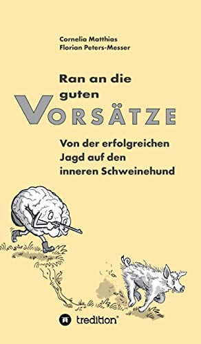 Ran an die guten Vorsätze: Von der erfolgreichen Jagd auf den inneren Schweinehund