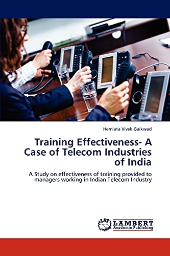 Training Effectiveness- A Case of Telecom Industries of India: A Study on effectiveness of training provided to managers working in Indian Telecom Industry