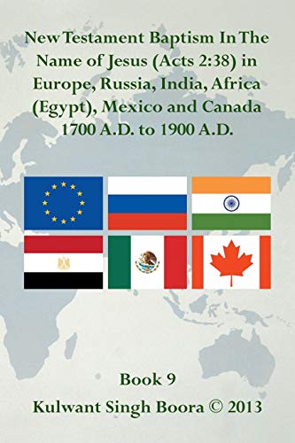 New Testament Baptism In The Name of Jesus (Acts 2:38) in Europe, Russia, India, Africa (Egypt), Mexico and Canada 1700 A.D. to 1900 A.D.: Book 9