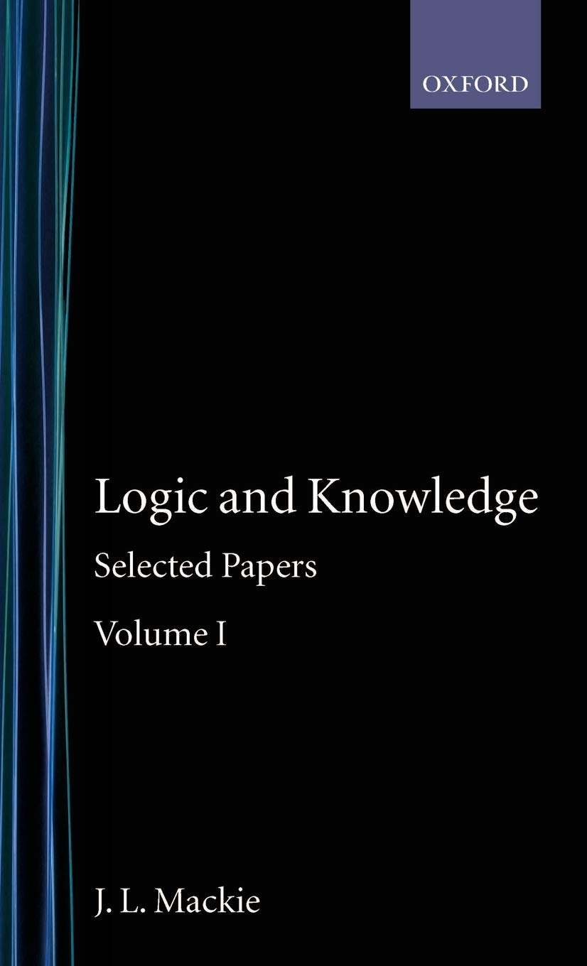 Logic and Knowledge: Selected Papers Volume I (J.L. Mackie, Vol 1)
