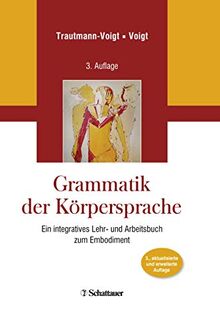 Grammatik der Körpersprache: Ein integratives Lehr- und Arbeitsbuch zum Embodiment