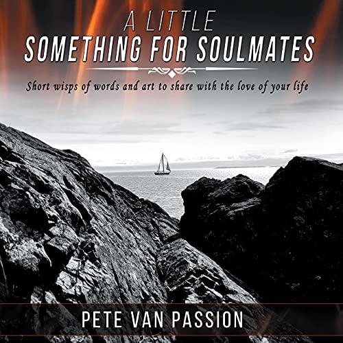 A Little Something for Soulmates...V.1: Short wisps of words and art to share with the love of your life