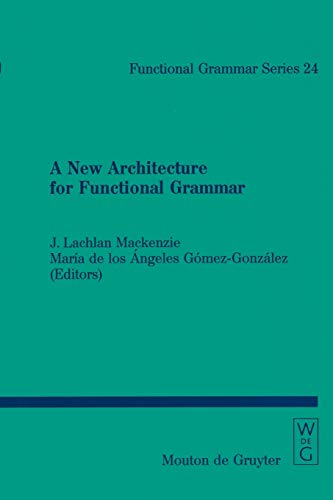 A New Architecture for Functional Grammar (Functional Grammar Series [FGS], 24, Band 24)