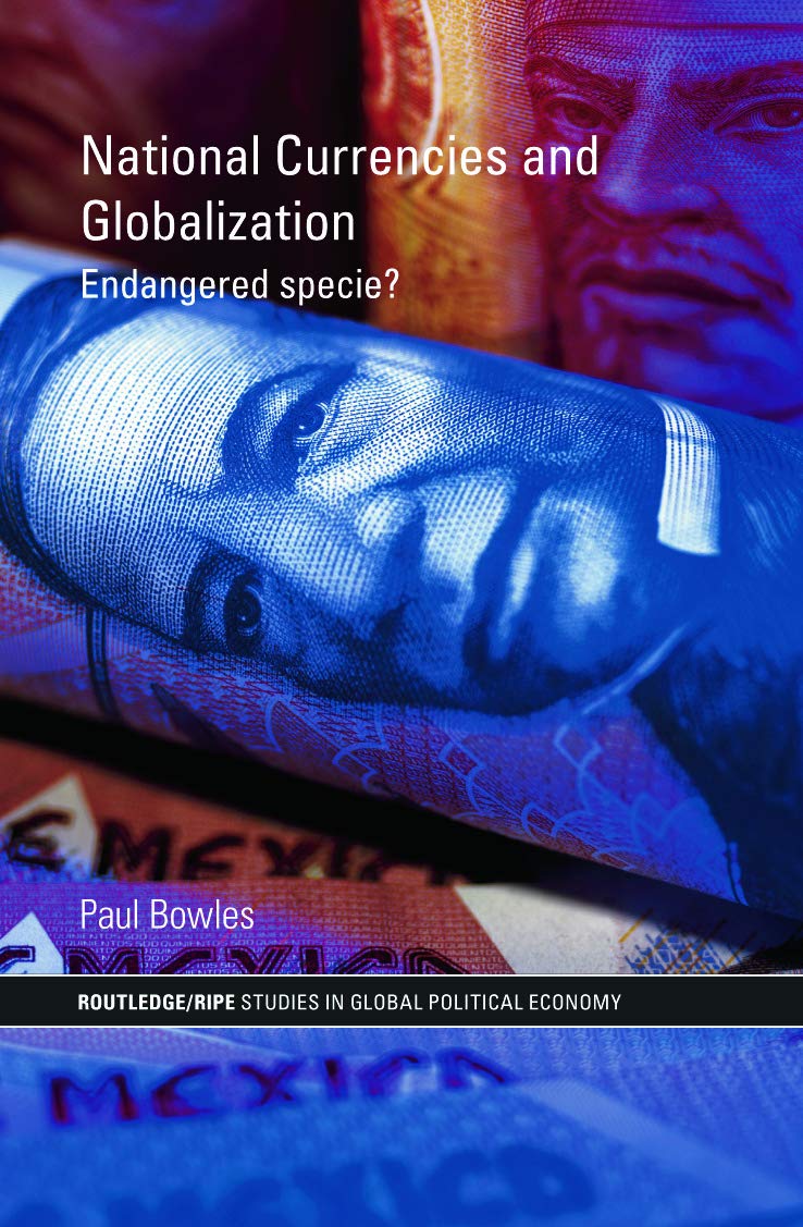 National Currencies and Globalization: Endangered Specie? (Routledge/Ripe Studies in Global Political Economy, 24, Band 24)
