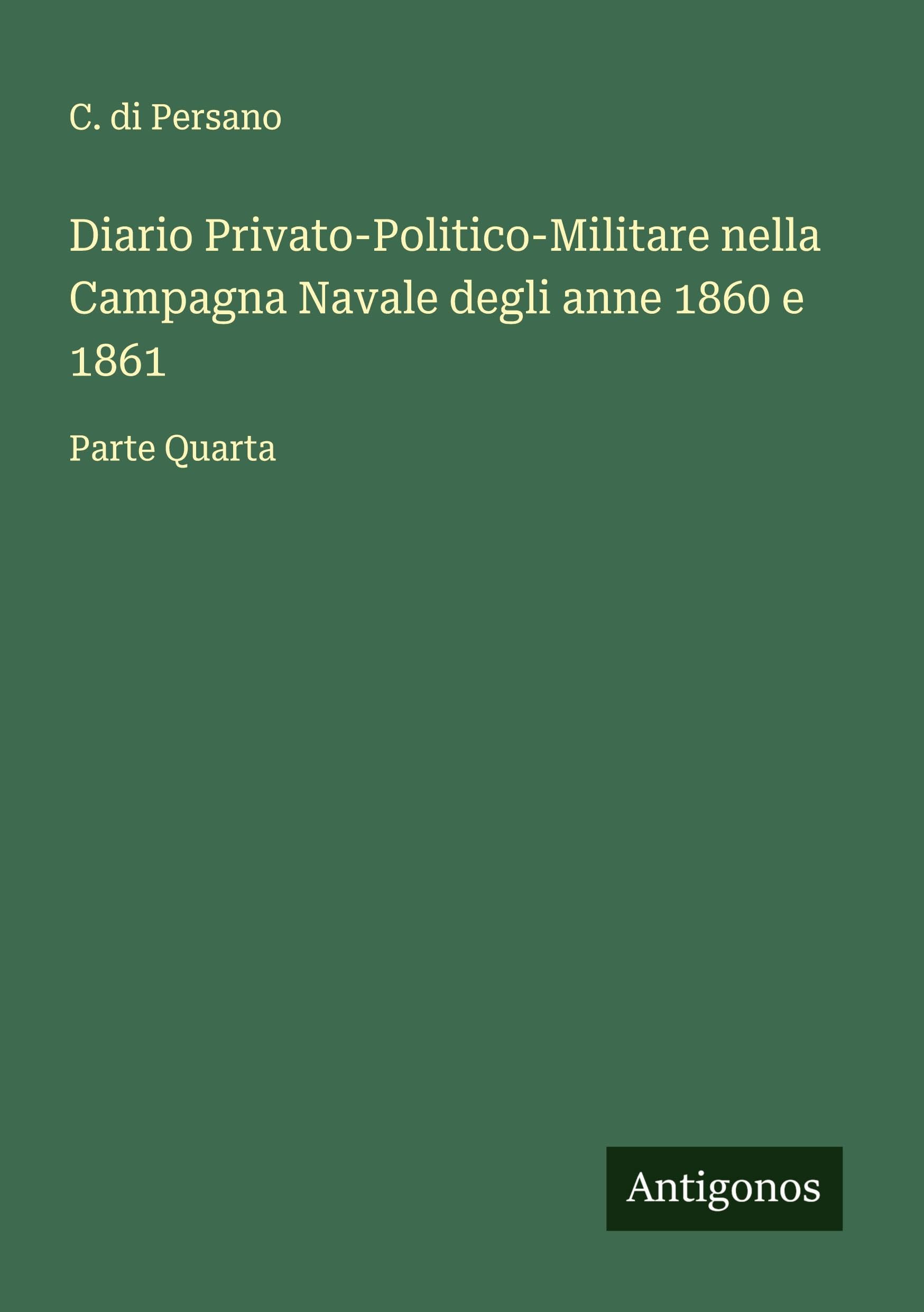 Diario Privato-Politico-Militare nella Campagna Navale degli anne 1860 e 1861: Parte Quarta