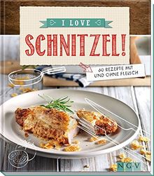 I love Schnitzel!: 50 Rezepte mit und ohne Fleisch