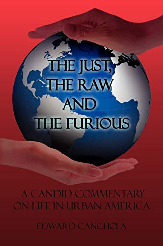 The Just, The Raw and The Furious: A CANDID COMMENTARY ON LIFE IN URBAN AMERICA