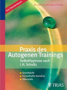 Praxis des Autogenen Trainings. Selbsthypnose nach I. H. Schultz: Grundstufe. Formelhafte Vorsätze. Oberstufe