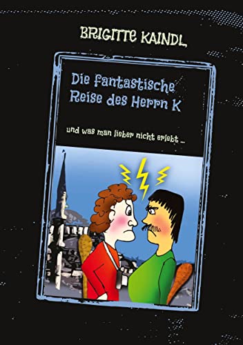 Die fantastische Reise des Herrn K: und was man lieber nicht erlebt ...