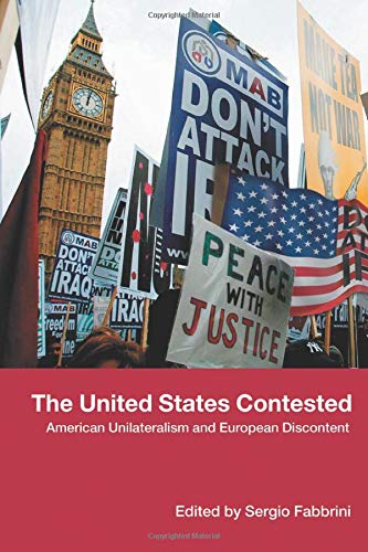 The United States Contested: American Unilateralism and European Discontent