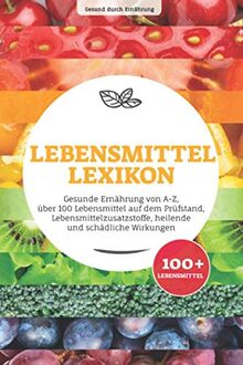 Lebensmittellexikon: Gesunde Ernährung von A-Z, über 100 Lebensmittel auf dem Prüfstand, Lebensmittelzusatzstoffe, heilende und schädliche Wirkungen