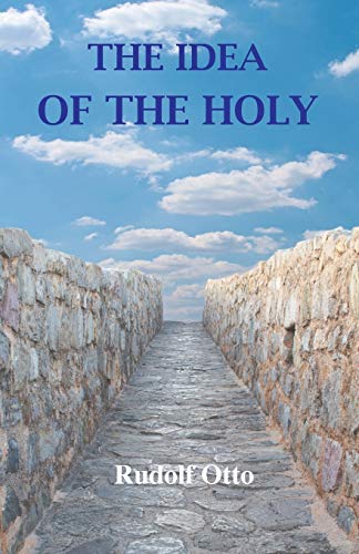 Rudolf Otto The Idea Of The Holy, An Inquiry Into The Non-Rational Factor In The Idea Of The Divine And Its Relation To The Rational