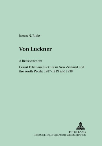 Von Luckner: A Reassessment: Count Felix von Luckner in New Zealand and the South Pacific 1917-1919 and 1938 (Germanica Pacifica)