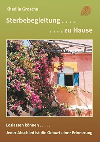 Sterbebegleitung zu Hause: Jeder Abschied ist die Geburt einer Erinnerung - Die umfassende Info-Broschüre