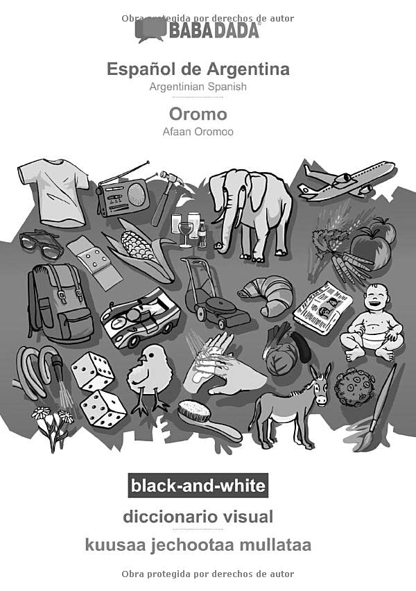 BABADADA black-and-white, Español de Argentina - Oromo, diccionario visual - kuusaa jechootaa mullataa: Argentinian Spanish - Afaan Oromoo, visual dictionary