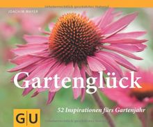 Gartenglück: 52 Inspirationen fürs Gartenjahr (GU Garten Extra)