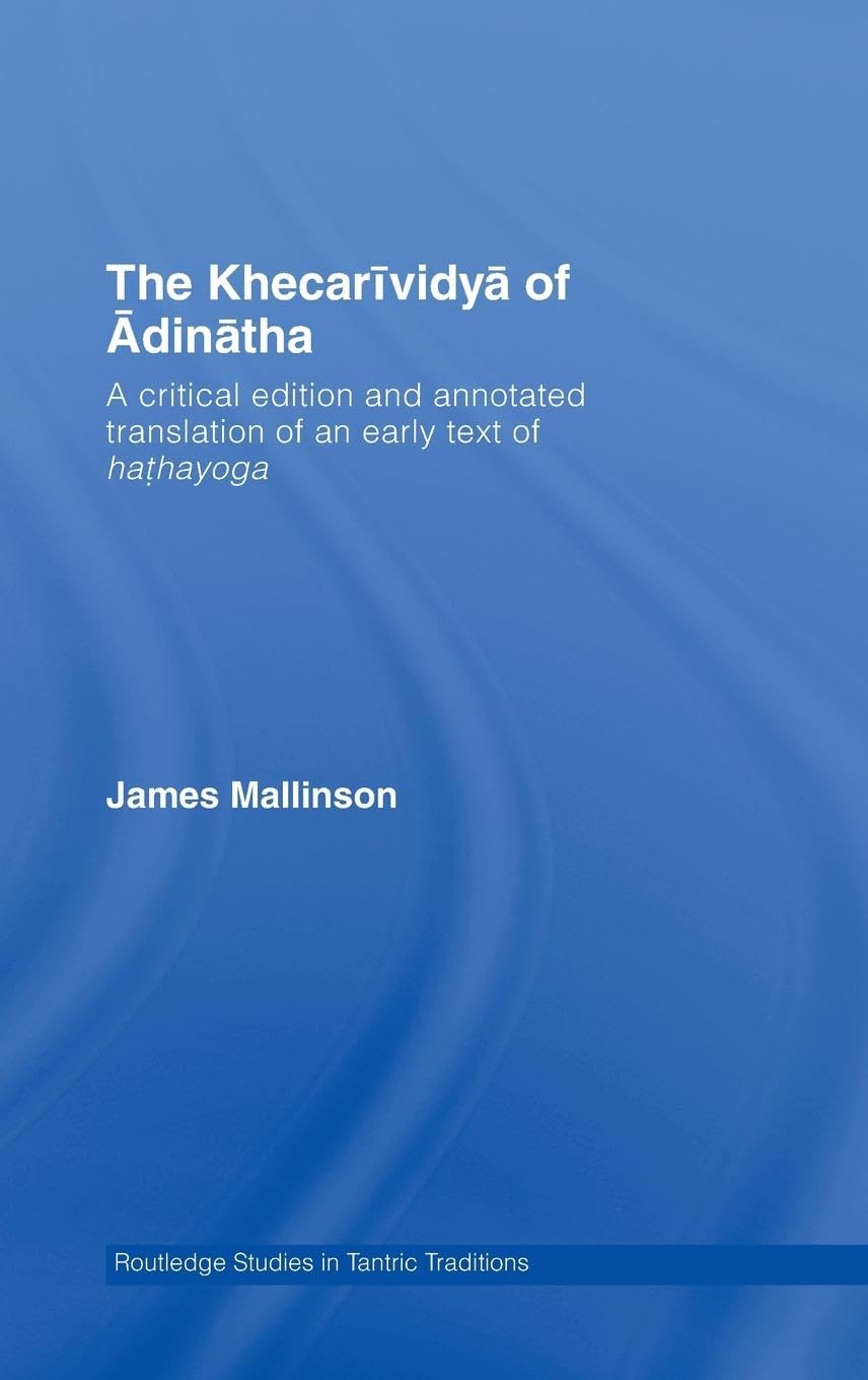 The Khecarividya of Adinatha: A Critical Edition and Annotated Translation of an Early Text of Hathayoga (Routledge Studies in Tantric Traditions)