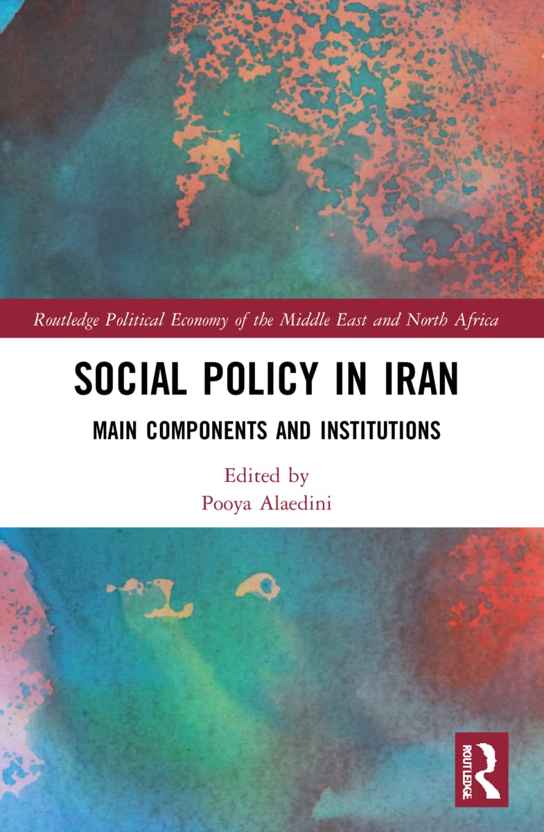 Social Policy in Iran: Main Components and Institutions (Routledge Political Economy of the Middle East and North Africa)