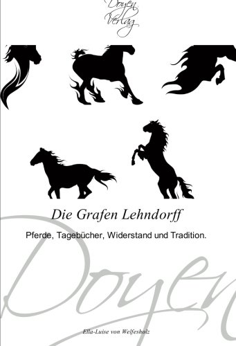 Die Grafen Lehndorff: Pferde, Tagebücher, Widerstand und Tradition.