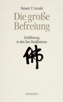 Die große Befreiung. Einführung in den Zen-Buddhismus