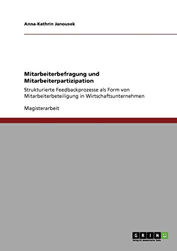 Mitarbeiterbefragung und Mitarbeiterpartizipation: Strukturierte Feedbackprozesse als Form von Mitarbeiterbeteiligung in Wirtschaftsunternehmen