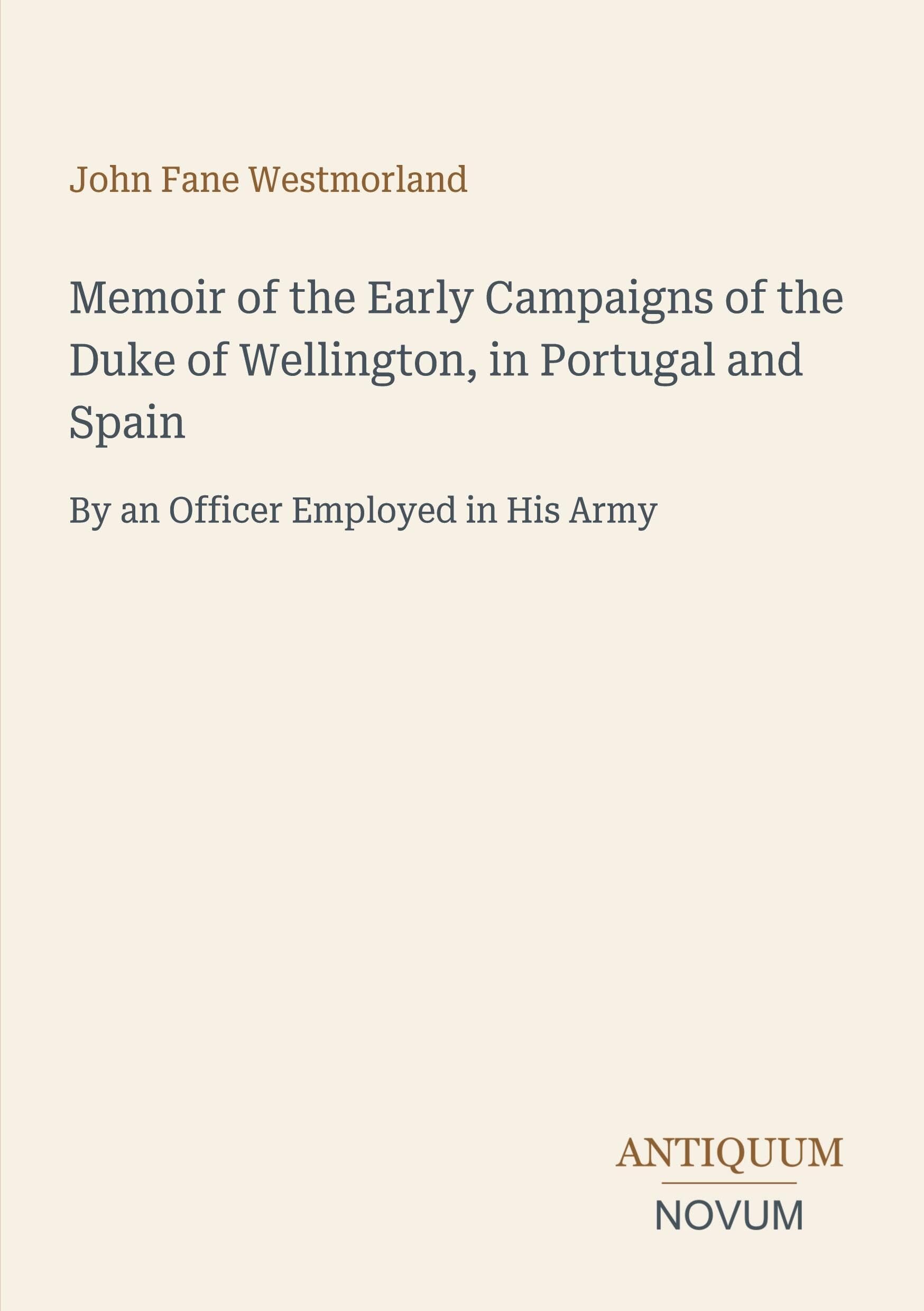 Memoir of the Early Campaigns of the Duke of Wellington, in Portugal and Spain