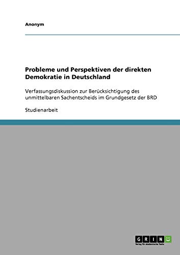 Probleme und Perspektiven der direkten Demokratie in Deutschland: Verfassungsdiskussion zur Berücksichtigung des unmittelbaren Sachentscheids im Grundgesetz der BRD