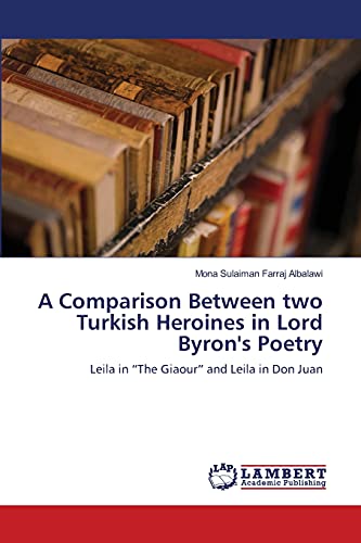 A Comparison Between two Turkish Heroines in Lord Byron's Poetry: Leila in “The Giaour” and Leila in Don Juan