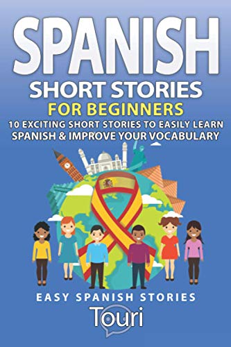 Spanish Short Stories for Beginners: 10 Exciting Short Stories to Easily Learn Spanish & Improve Your Vocabulary (Spanish Language Learning, Band 1)