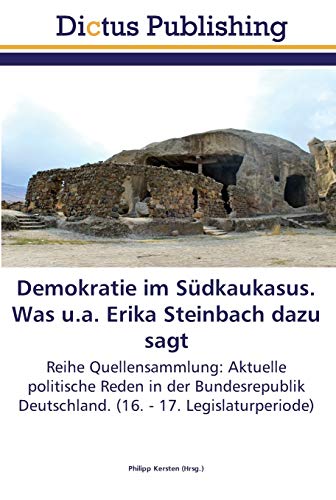 Demokratie im Südkaukasus. Was u.a. Erika Steinbach dazu sagt: Reihe Quellensammlung: Aktuelle politische Reden in der Bundesrepublik Deutschland. (16. - 17. Legislaturperiode)