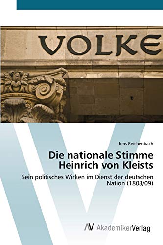 Die nationale Stimme Heinrich von Kleists: Sein politisches Wirken im Dienst der deutschen Nation (1808/09)