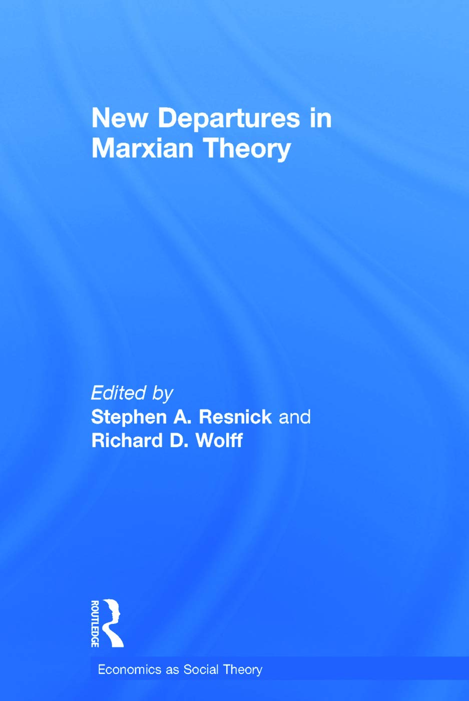New Departures in Marxian Theory (Economics as Social Theory)